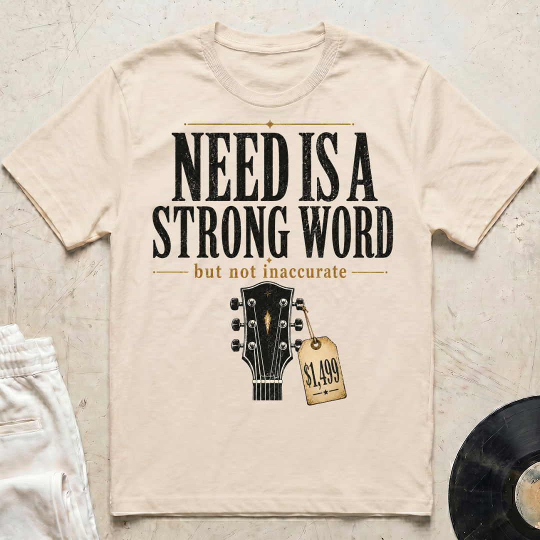Need Is A Strong Word T-Shirt