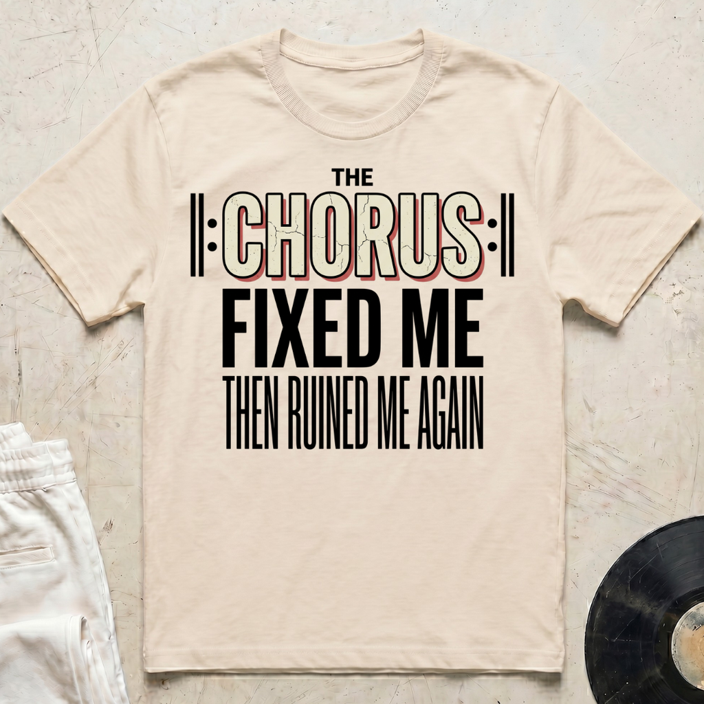 The Chorus Fixed Me Then Ruined Me Again T-Shirt