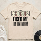 The Chorus Fixed Me Then Ruined Me Again T-Shirt