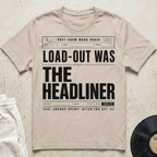 Load-Out Was The Headliner T-Shirt