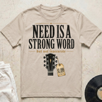 Need Is A Strong Word T-Shirt