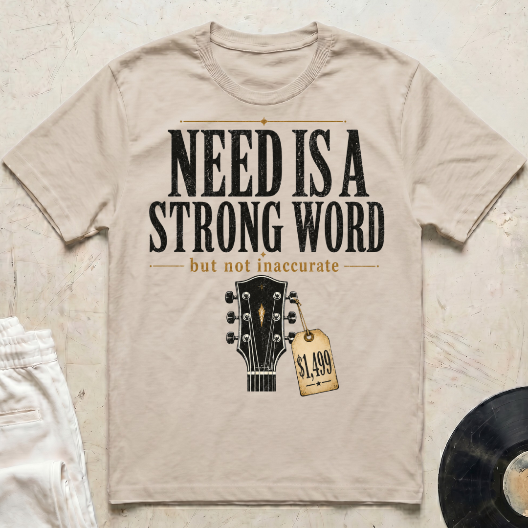 Need Is A Strong Word T-Shirt