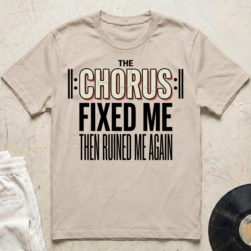 The Chorus Fixed Me Then Ruined Me Again T-Shirt