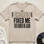 The Chorus Fixed Me Then Ruined Me Again T-Shirt