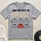I Was Fine Until The Bridge T-Shirt