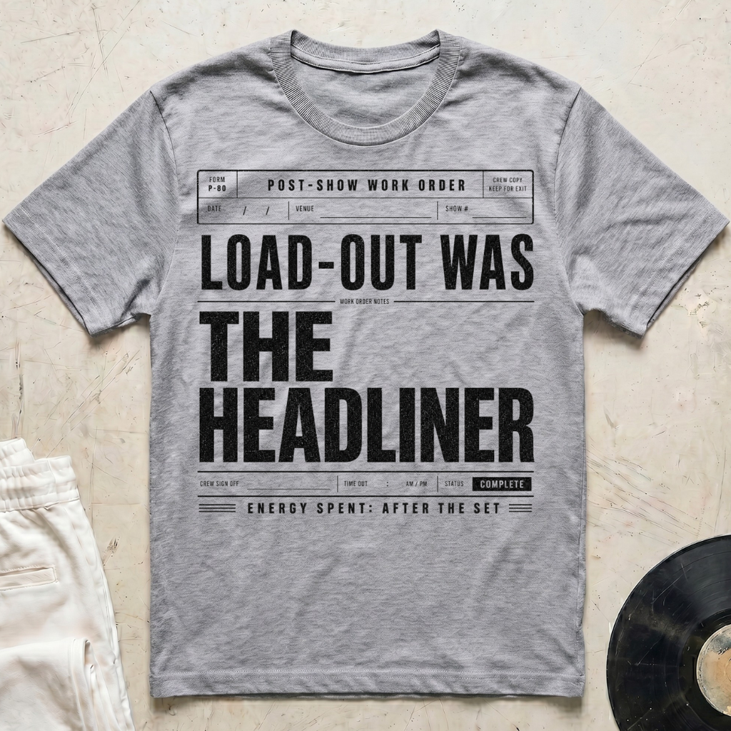 Load-Out Was The Headliner T-Shirt