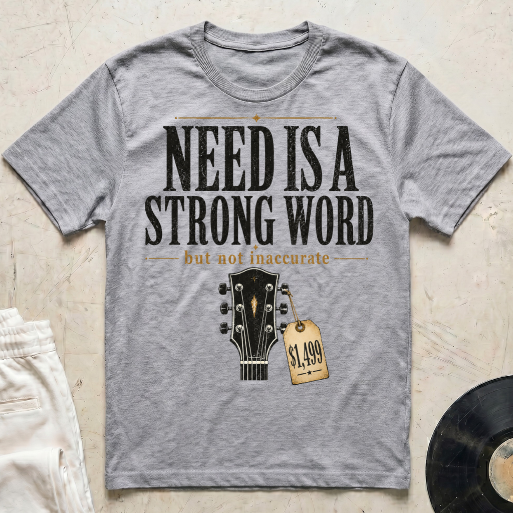 Need Is A Strong Word T-Shirt