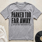 Parked Too Far Away T-Shirt