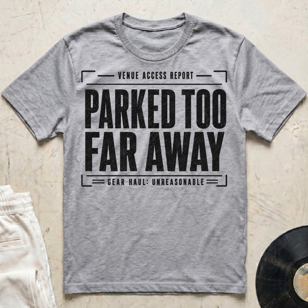 Parked Too Far Away T-Shirt