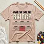 I Was Fine Until The Bridge T-Shirt