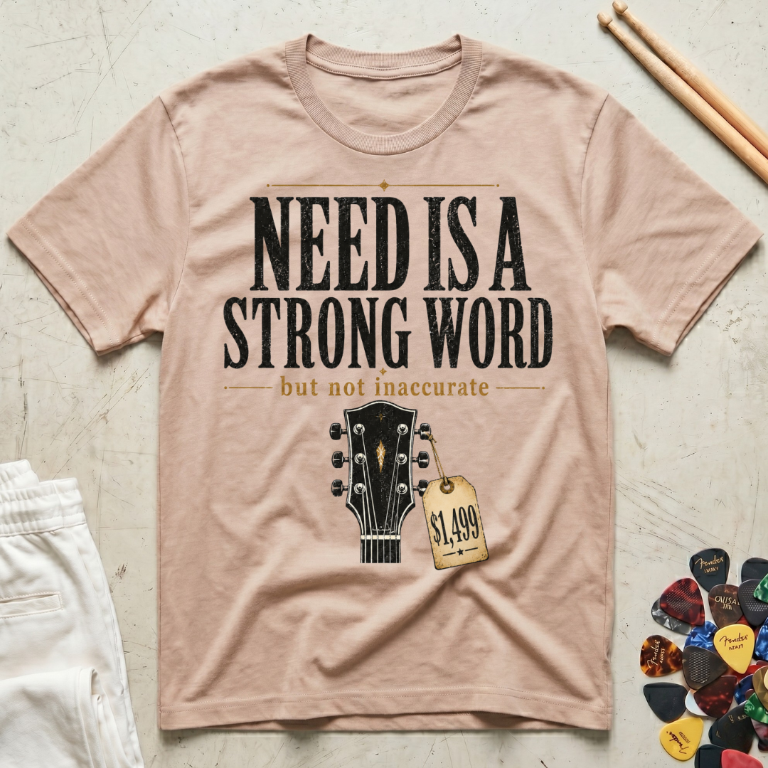 Need Is A Strong Word T-Shirt