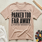 Parked Too Far Away T-Shirt
