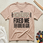 The Chorus Fixed Me Then Ruined Me Again T-Shirt