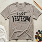 I Had It Yesterday T-Shirt