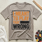 I Meant To Play That Wrong T-Shirt
