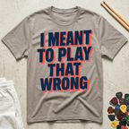 I Meant To Play That Wrong Bold Block T-Shirt
