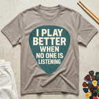 I Play Better When No One Is Listening T-Shirt