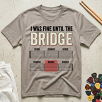 I Was Fine Until The Bridge T-Shirt