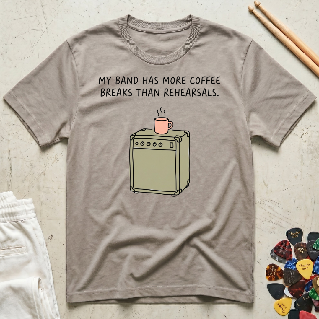 My Band Has More Coffee Breaks Than Rehearsals T-Shirt