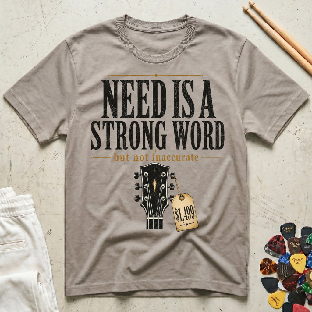 Need Is A Strong Word T-Shirt