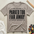 Parked Too Far Away T-Shirt