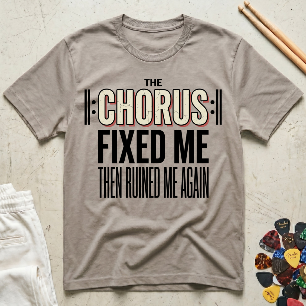 The Chorus Fixed Me Then Ruined Me Again T-Shirt