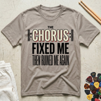 The Chorus Fixed Me Then Ruined Me Again T-Shirt