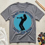 Do Not Fear Mistakes There Are None T-Shirt