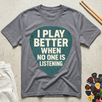 I Play Better When No One Is Listening T-Shirt