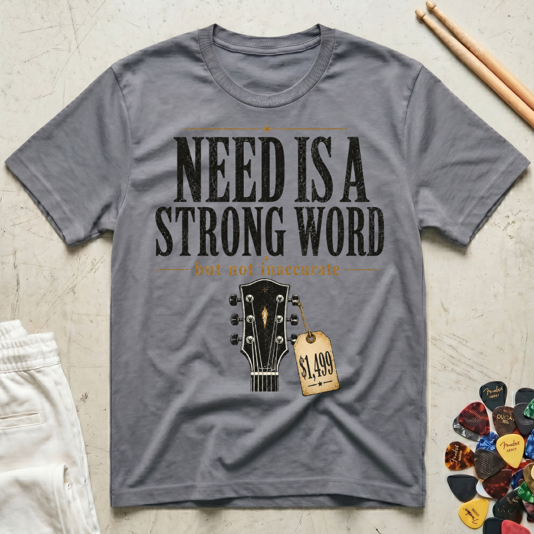 Need Is A Strong Word T-Shirt