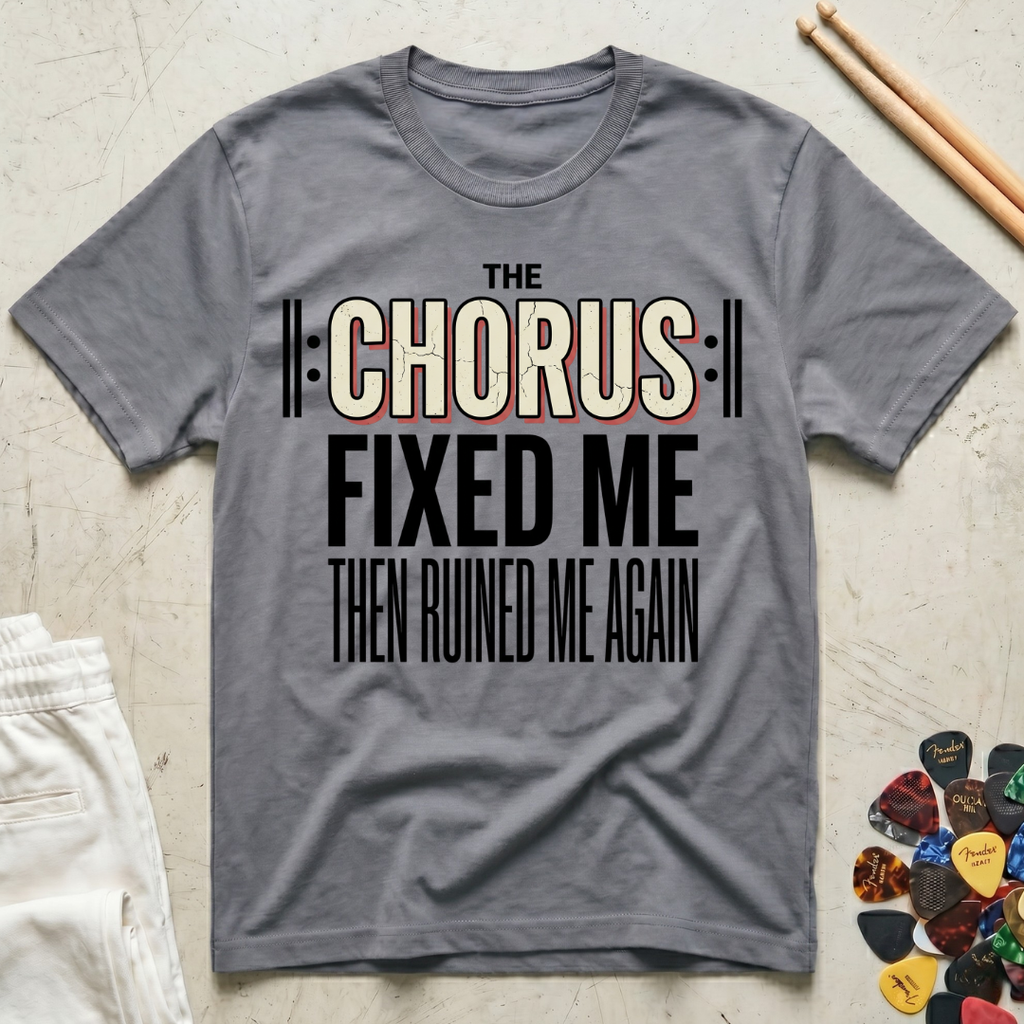 The Chorus Fixed Me Then Ruined Me Again T-Shirt