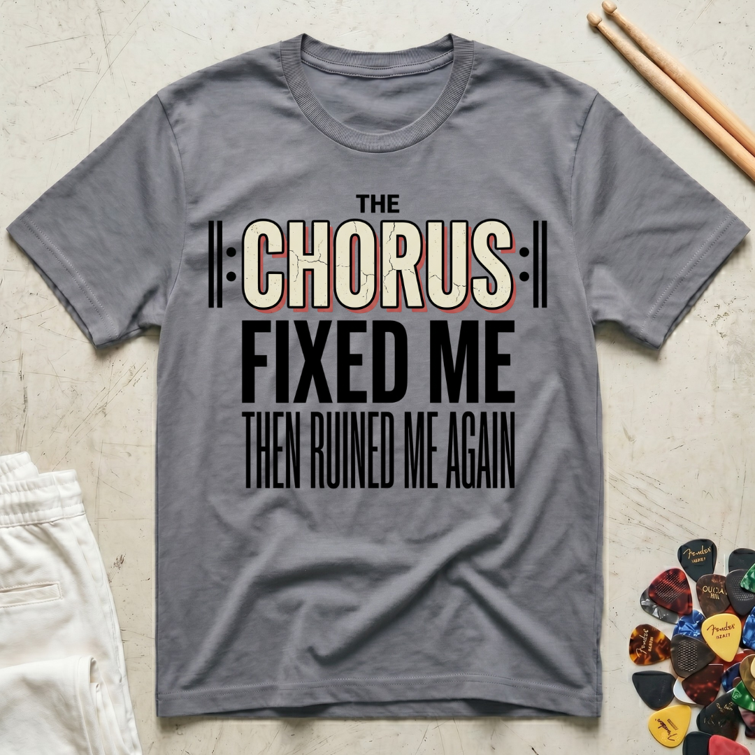 The Chorus Fixed Me Then Ruined Me Again T-Shirt