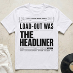 Load-Out Was The Headliner T-Shirt