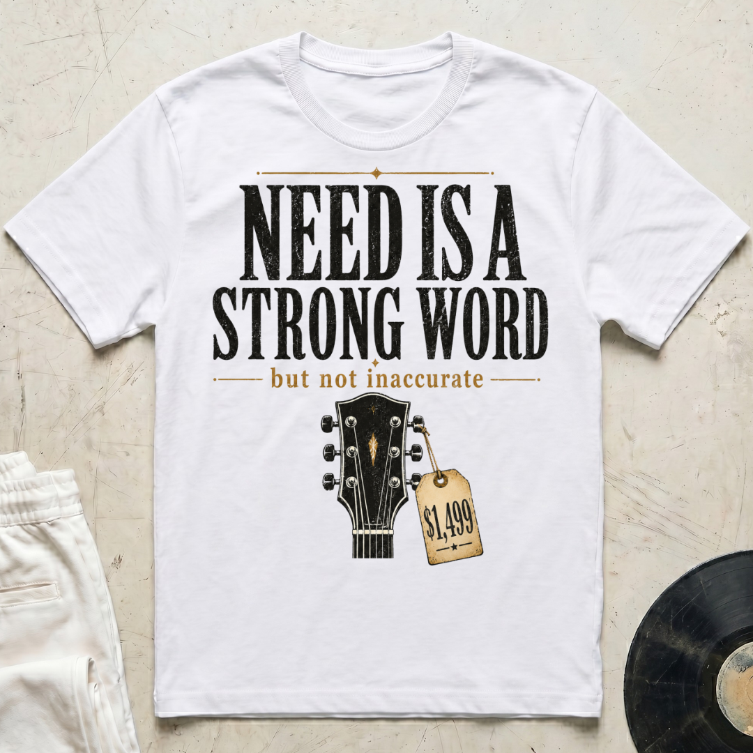 Need Is A Strong Word T-Shirt