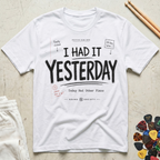 I Had It Yesterday T-Shirt