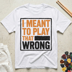I Meant To Play That Wrong T-Shirt