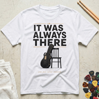 It Was Always There T-Shirt