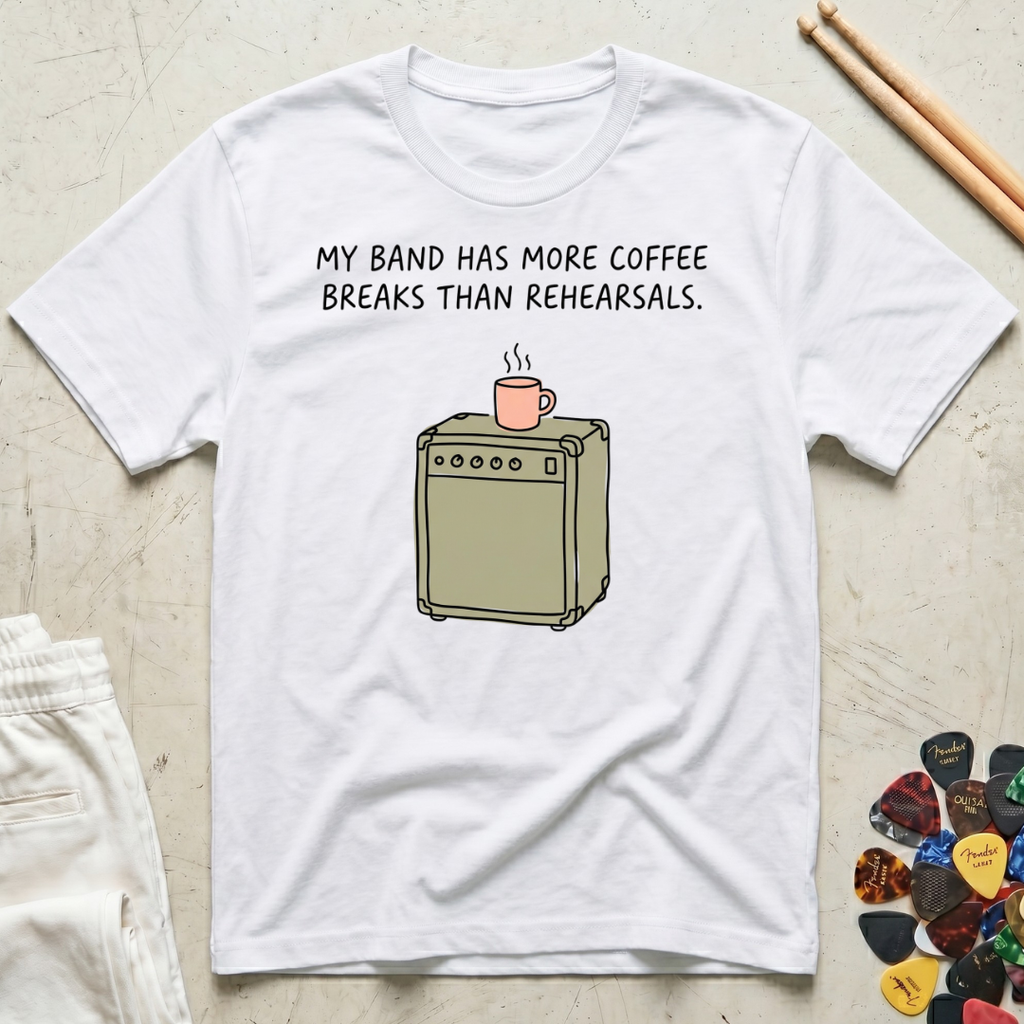 My Band Has More Coffee Breaks Than Rehearsals T-Shirt