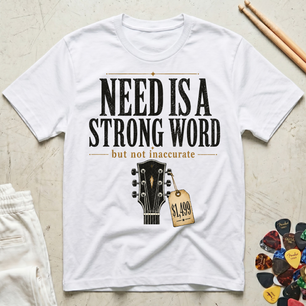 Need Is A Strong Word T-Shirt