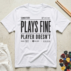 Plays Fine, Player Doesn't T-Shirt